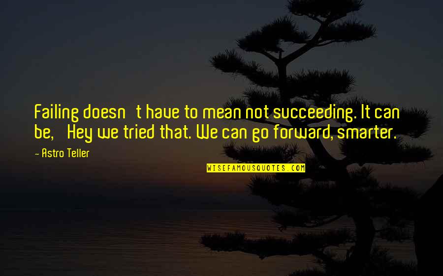 Murali Iyengar Quotes By Astro Teller: Failing doesn't have to mean not succeeding. It
