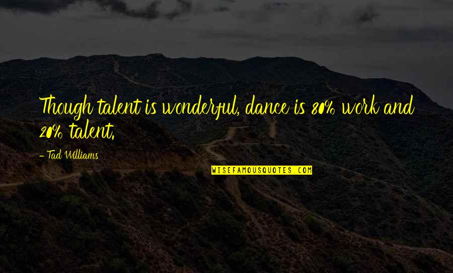Murali Iyengar Quotes By Tad Williams: Though talent is wonderful, dance is 80% work