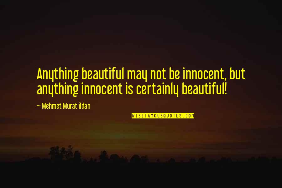 Murali Quotes By Mehmet Murat Ildan: Anything beautiful may not be innocent, but anything