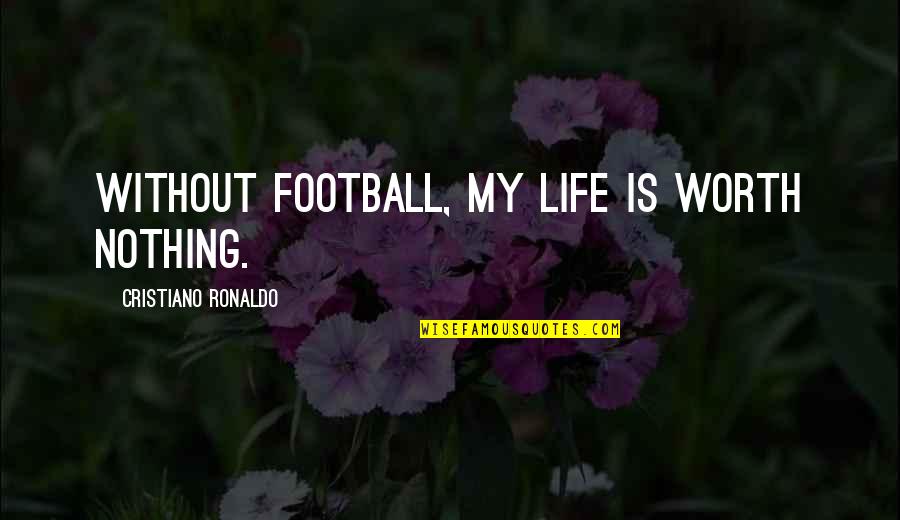 Muralidhara Quotes By Cristiano Ronaldo: Without football, my life is worth nothing.