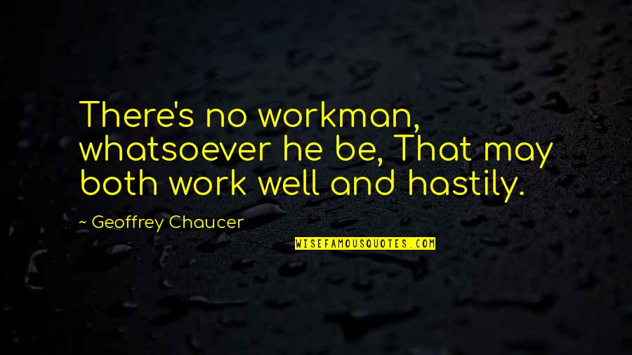 Muralidhara Quotes By Geoffrey Chaucer: There's no workman, whatsoever he be, That may