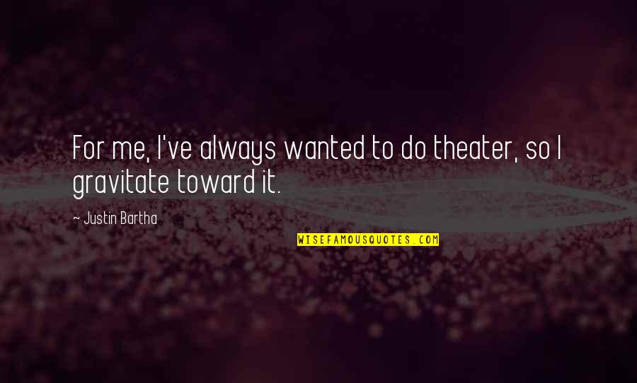 Muralist Orozco Quotes By Justin Bartha: For me, I've always wanted to do theater,