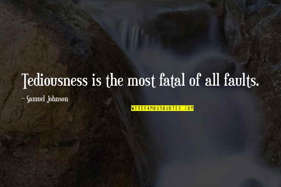 Muralles De Tokyo Quotes By Samuel Johnson: Tediousness is the most fatal of all faults.