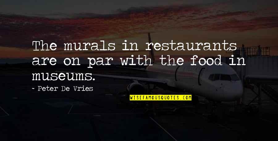 Murals Quotes By Peter De Vries: The murals in restaurants are on par with