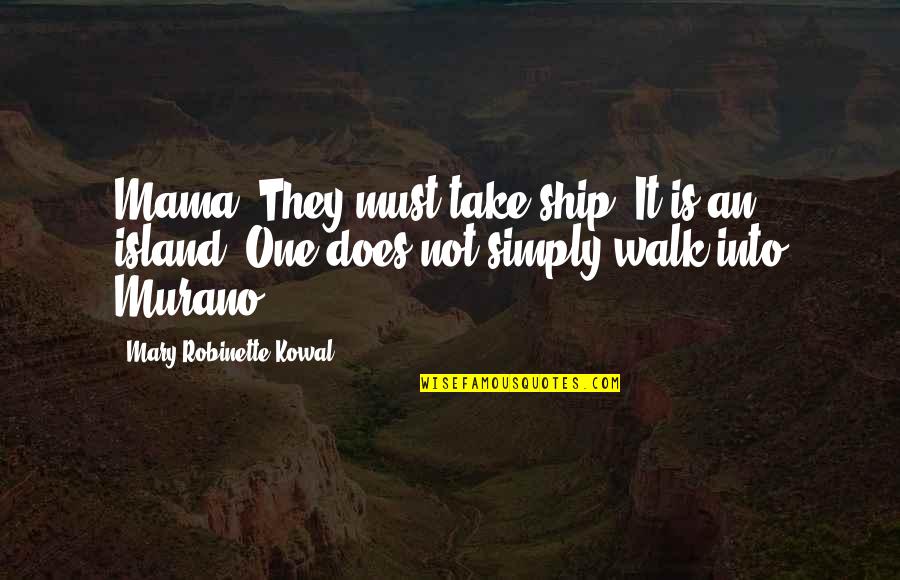 Murano Quotes By Mary Robinette Kowal: Mama! They must take ship. It is an