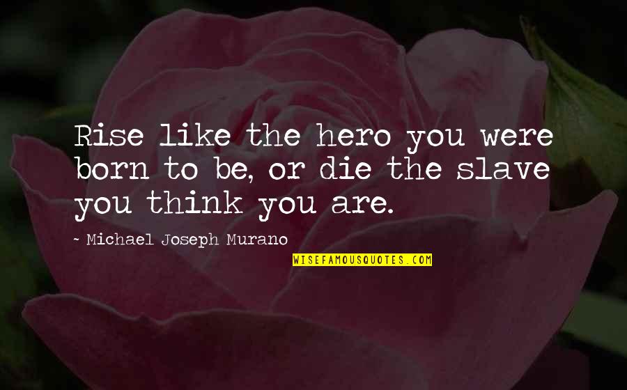 Murano Quotes By Michael Joseph Murano: Rise like the hero you were born to