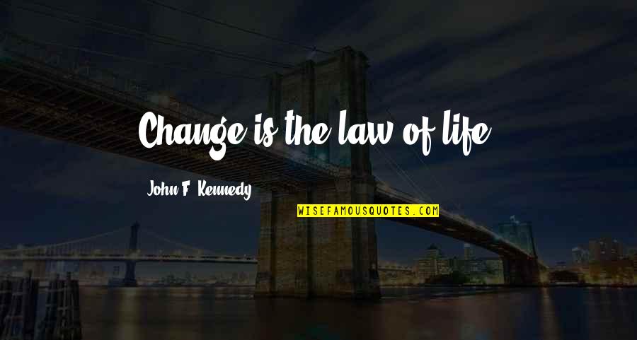 Murare Kee Quotes By John F. Kennedy: Change is the law of life.