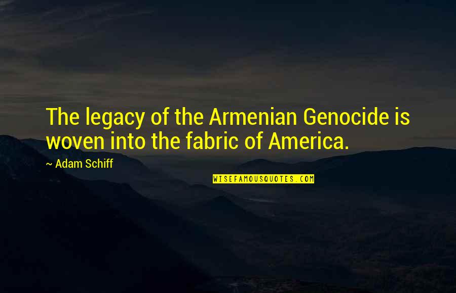 Murariu Alin Quotes By Adam Schiff: The legacy of the Armenian Genocide is woven