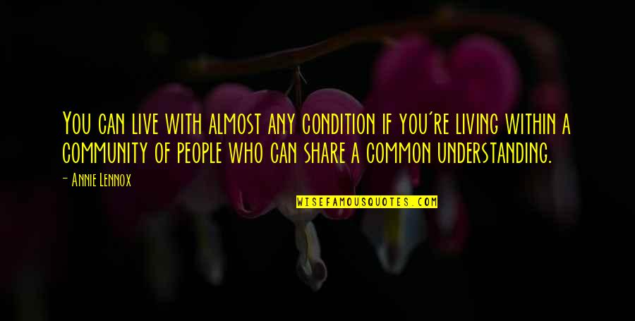 Muraro Enomas Quotes By Annie Lennox: You can live with almost any condition if