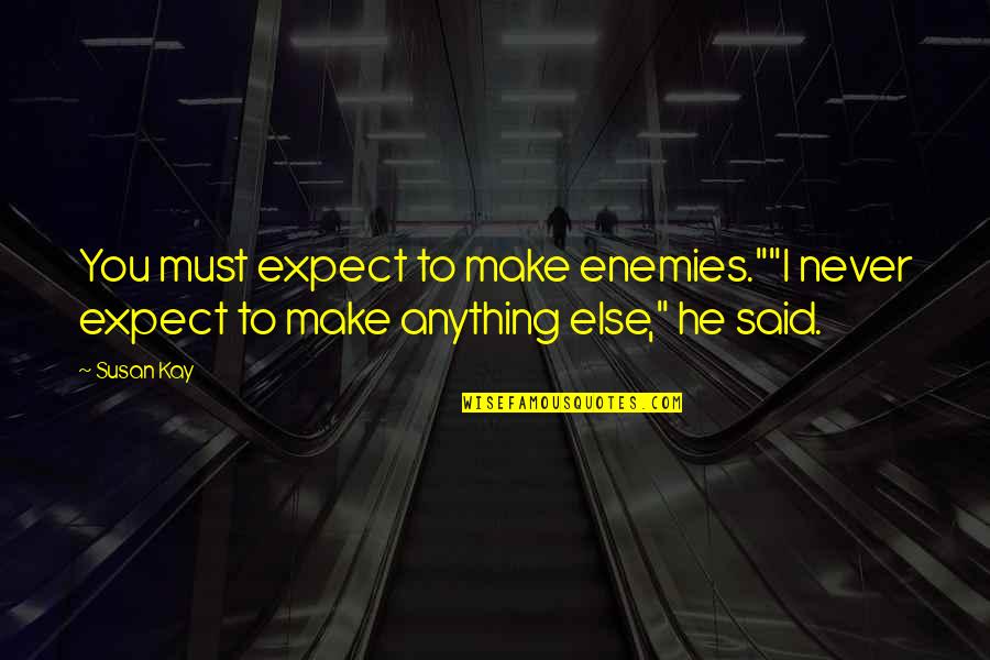 Muraro Enomas Quotes By Susan Kay: You must expect to make enemies.""I never expect
