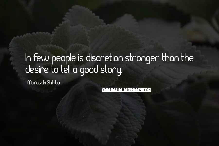 Murasaki Shikibu quotes: In few people is discretion stronger than the desire to tell a good story.