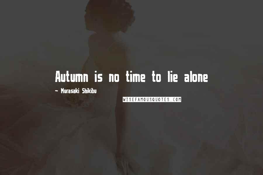 Murasaki Shikibu quotes: Autumn is no time to lie alone