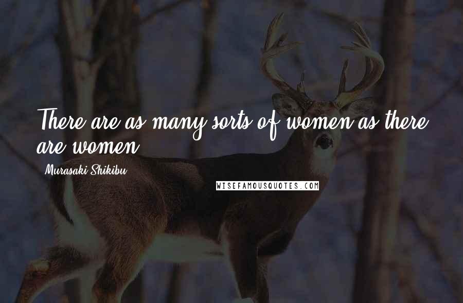 Murasaki Shikibu quotes: There are as many sorts of women as there are women.