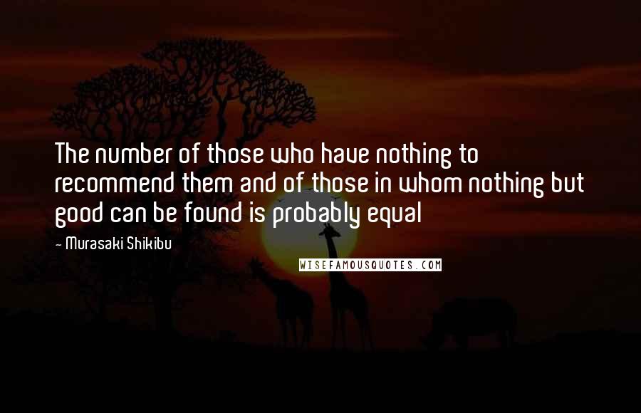 Murasaki Shikibu quotes: The number of those who have nothing to recommend them and of those in whom nothing but good can be found is probably equal
