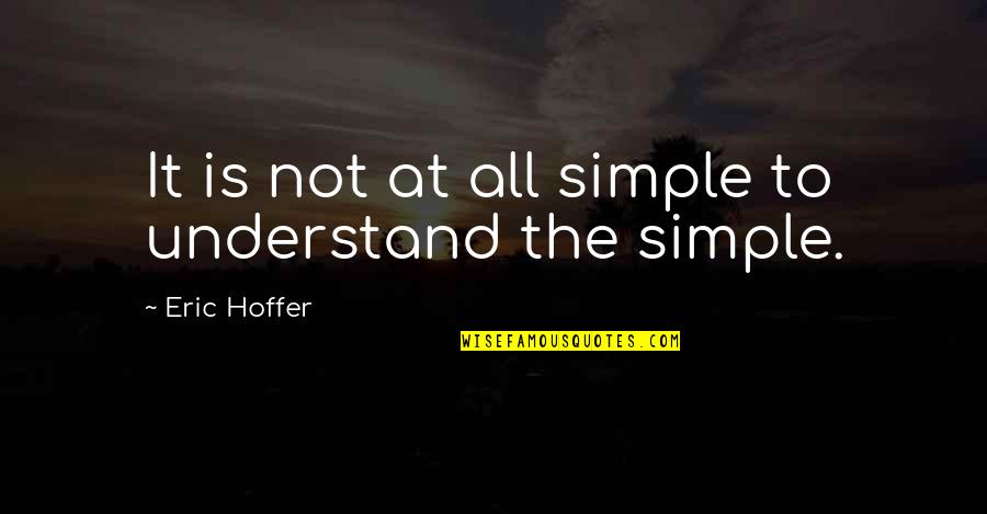 Murasaki Shion Quotes By Eric Hoffer: It is not at all simple to understand Murasaki Shion Quotes By Eric Hoffer: It is not at all simple to understand
