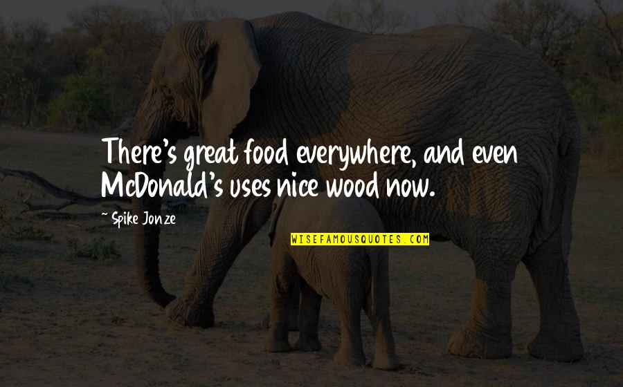 Muraskin Textbook Quotes By Spike Jonze: There's great food everywhere, and even McDonald's uses