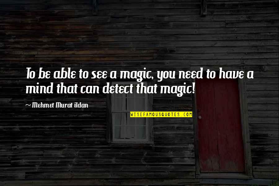 Murat Ildan Quotations Quotes By Mehmet Murat Ildan: To be able to see a magic, you Murat Ildan Quotations Quotes By Mehmet Murat Ildan: To be able to see a magic, you