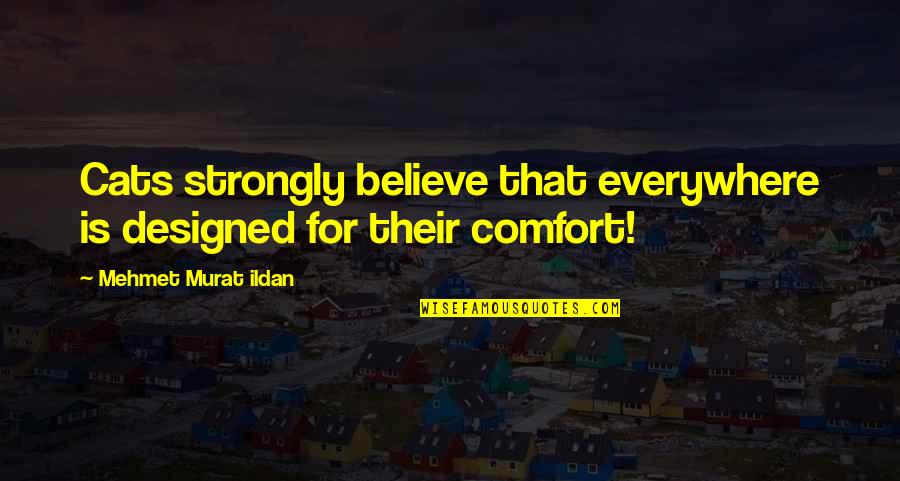 Murat Ildan Quotations Quotes By Mehmet Murat Ildan: Cats strongly believe that everywhere is designed for Murat Ildan Quotations Quotes By Mehmet Murat Ildan: Cats strongly believe that everywhere is designed for