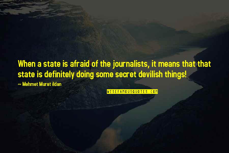 Murat Ildan Quotes By Mehmet Murat Ildan: When a state is afraid of the journalists,