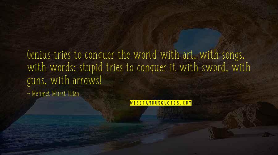 Murat Ildan Words Quotes By Mehmet Murat Ildan: Genius tries to conquer the world with art, Murat Ildan Words Quotes By Mehmet Murat Ildan: Genius tries to conquer the world with art,