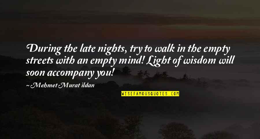 Murat Ildan Words Quotes By Mehmet Murat Ildan: During the late nights, try to walk in Murat Ildan Words Quotes By Mehmet Murat Ildan: During the late nights, try to walk in