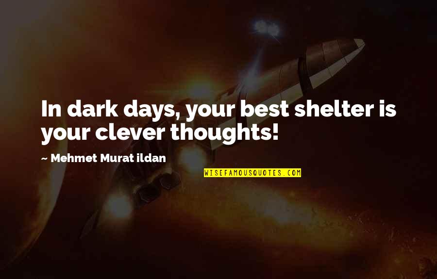 Murat Ildan Words Quotes By Mehmet Murat Ildan: In dark days, your best shelter is your Murat Ildan Words Quotes By Mehmet Murat Ildan: In dark days, your best shelter is your