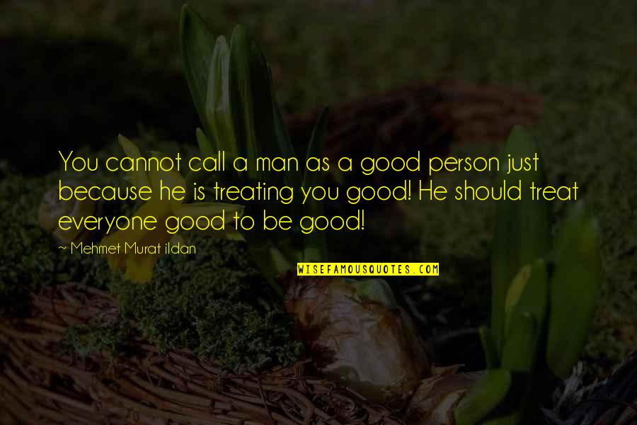 Murat Ildan Words Quotes By Mehmet Murat Ildan: You cannot call a man as a good Murat Ildan Words Quotes By Mehmet Murat Ildan: You cannot call a man as a good