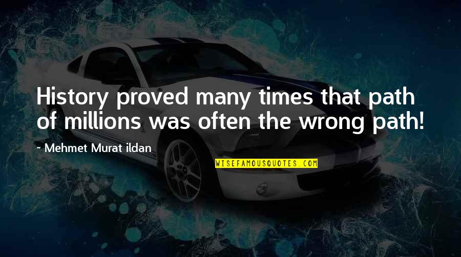 Murat Ildan Words Quotes By Mehmet Murat Ildan: History proved many times that path of millions Murat Ildan Words Quotes By Mehmet Murat Ildan: History proved many times that path of millions