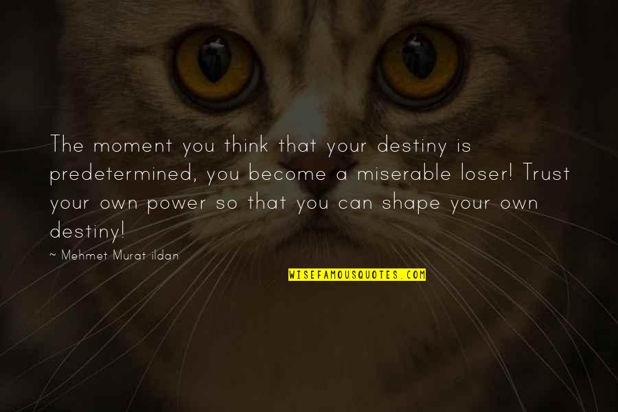 Murat Ildan Words Quotes By Mehmet Murat Ildan: The moment you think that your destiny is Murat Ildan Words Quotes By Mehmet Murat Ildan: The moment you think that your destiny is