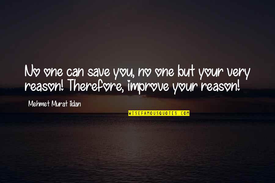Murat Ildan Words Quotes By Mehmet Murat Ildan: No one can save you, no one but Murat Ildan Words Quotes By Mehmet Murat Ildan: No one can save you, no one but