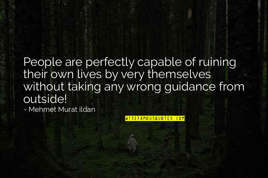 Murat Ildan Words Quotes By Mehmet Murat Ildan: People are perfectly capable of ruining their own Murat Ildan Words Quotes By Mehmet Murat Ildan: People are perfectly capable of ruining their own