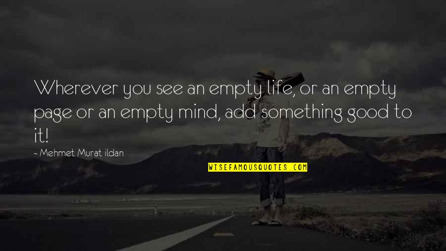 Murat Ildan Words Quotes By Mehmet Murat Ildan: Wherever you see an empty life, or an Murat Ildan Words Quotes By Mehmet Murat Ildan: Wherever you see an empty life, or an