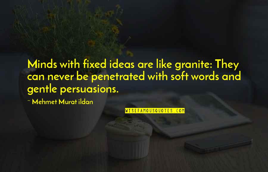 Murat Ildan Words Quotes By Mehmet Murat Ildan: Minds with fixed ideas are like granite: They Murat Ildan Words Quotes By Mehmet Murat Ildan: Minds with fixed ideas are like granite: They