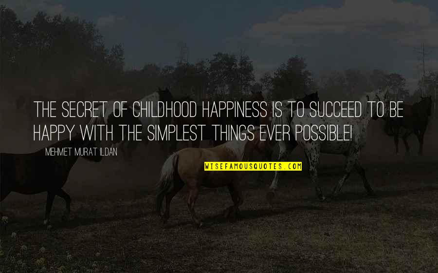 Murat Ildan Words Quotes By Mehmet Murat Ildan: The secret of childhood happiness is to succeed Murat Ildan Words Quotes By Mehmet Murat Ildan: The secret of childhood happiness is to succeed