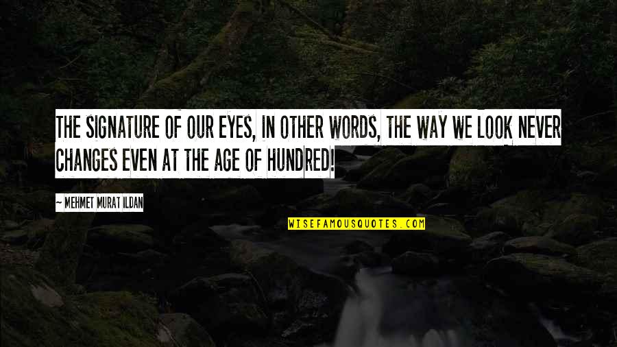 Murat Ildan Words Quotes By Mehmet Murat Ildan: The signature of our eyes, in other words, Murat Ildan Words Quotes By Mehmet Murat Ildan: The signature of our eyes, in other words,