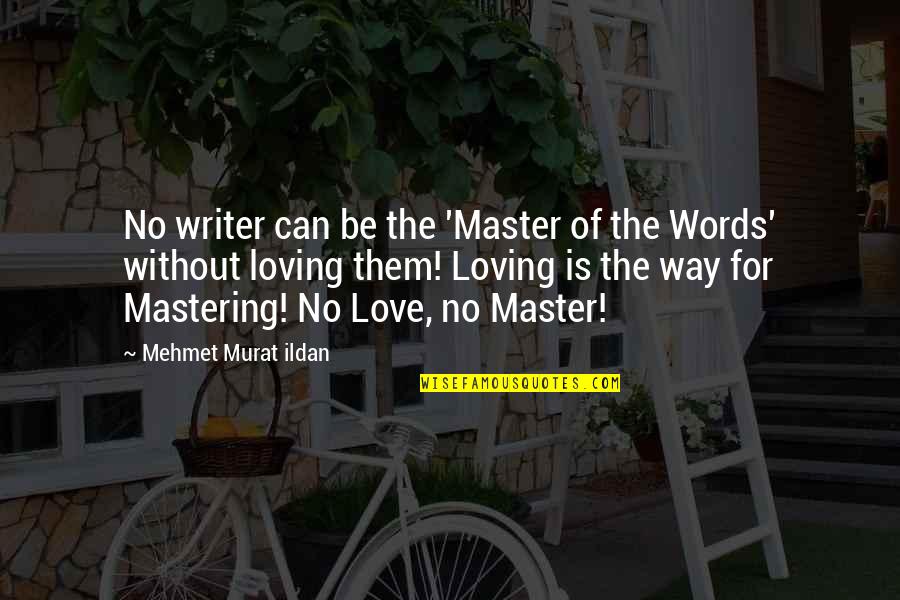 Murat Ildan Words Quotes By Mehmet Murat Ildan: No writer can be the 'Master of the Murat Ildan Words Quotes By Mehmet Murat Ildan: No writer can be the 'Master of the