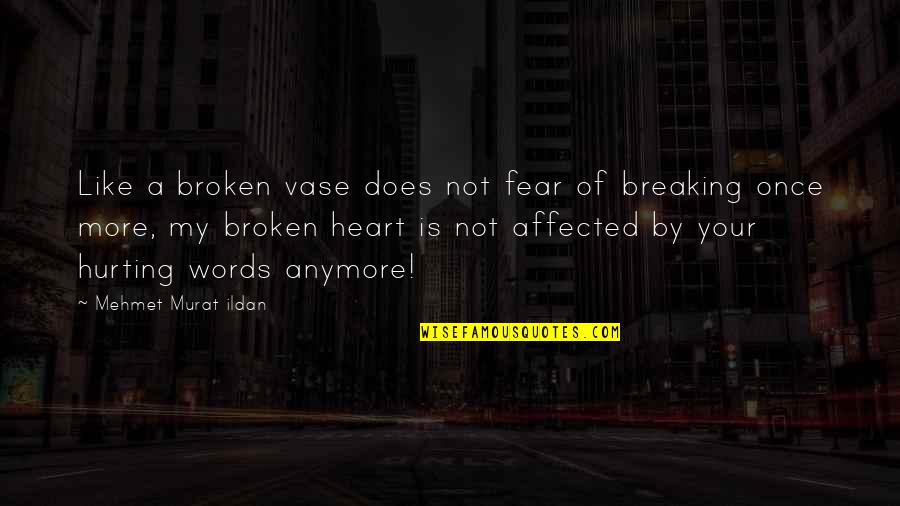 Murat Ildan Words Quotes By Mehmet Murat Ildan: Like a broken vase does not fear of Murat Ildan Words Quotes By Mehmet Murat Ildan: Like a broken vase does not fear of