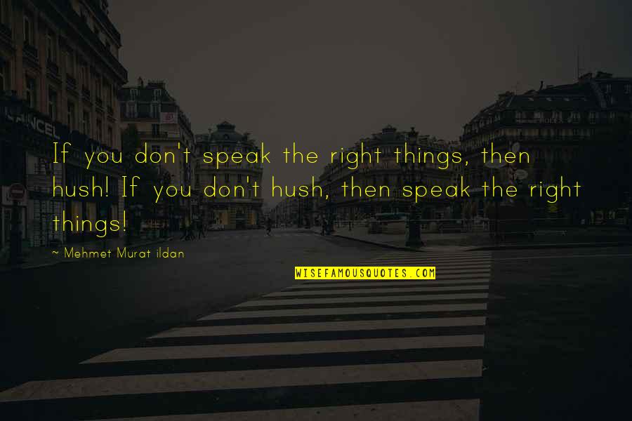 Murat Ildan Words Quotes By Mehmet Murat Ildan: If you don't speak the right things, then Murat Ildan Words Quotes By Mehmet Murat Ildan: If you don't speak the right things, then