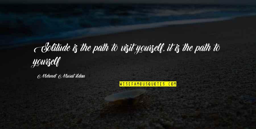 Murat Ildan Words Quotes By Mehmet Murat Ildan: Solitude is the path to visit yourself, it Murat Ildan Words Quotes By Mehmet Murat Ildan: Solitude is the path to visit yourself, it