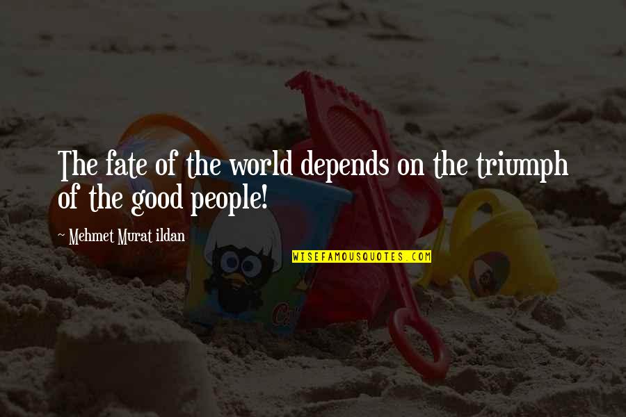 Murat Ildan Words Quotes By Mehmet Murat Ildan: The fate of the world depends on the Murat Ildan Words Quotes By Mehmet Murat Ildan: The fate of the world depends on the