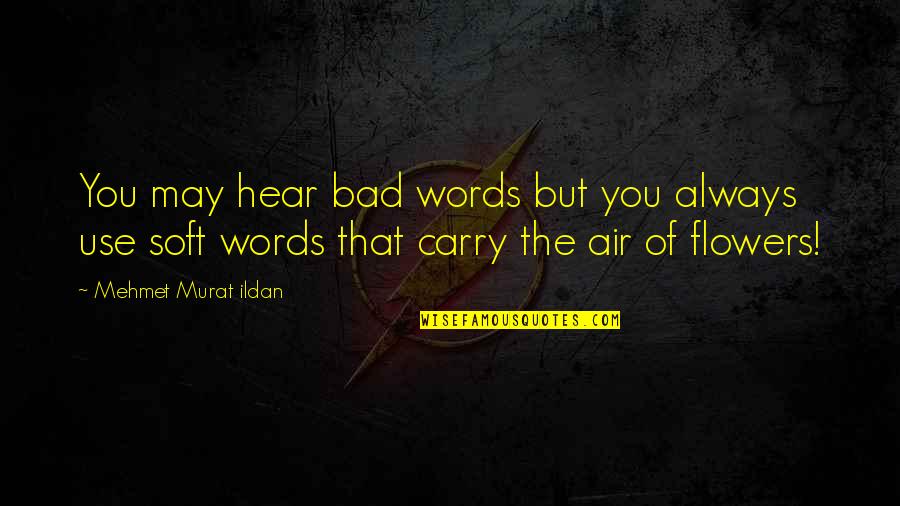 Murat Ildan Words Quotes By Mehmet Murat Ildan: You may hear bad words but you always Murat Ildan Words Quotes By Mehmet Murat Ildan: You may hear bad words but you always