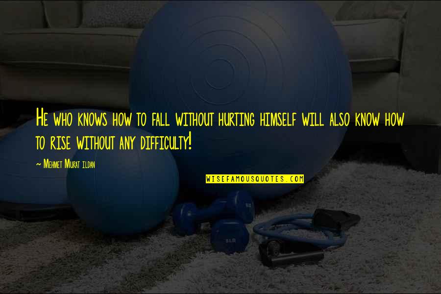 Murat Ildan Words Quotes By Mehmet Murat Ildan: He who knows how to fall without hurting Murat Ildan Words Quotes By Mehmet Murat Ildan: He who knows how to fall without hurting