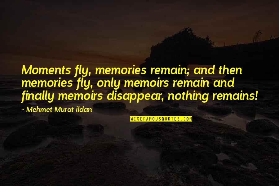 Murat Quotes By Mehmet Murat Ildan: Moments fly, memories remain; and then memories fly,