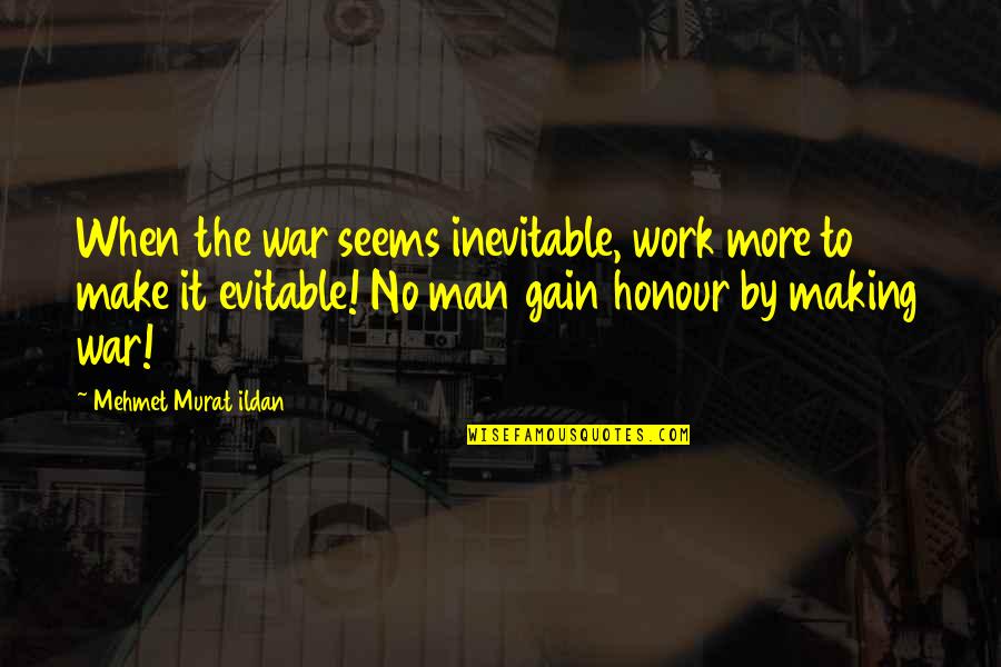 Murat Quotes By Mehmet Murat Ildan: When the war seems inevitable, work more to