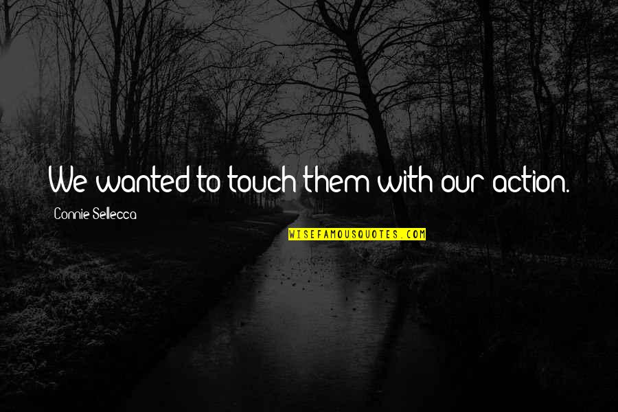 Muratori Mr180 Quotes By Connie Sellecca: We wanted to touch them with our action. Muratori Mr180 Quotes By Connie Sellecca: We wanted to touch them with our action.