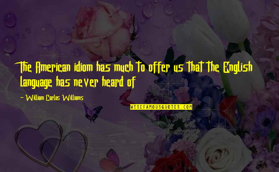 Muratori Mr180 Quotes By William Carlos Williams: The American idiom has much to offer us Muratori Mr180 Quotes By William Carlos Williams: The American idiom has much to offer us