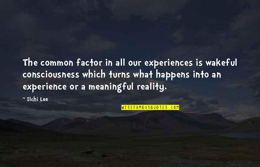 Muratovska Quotes By Ilchi Lee: The common factor in all our experiences is