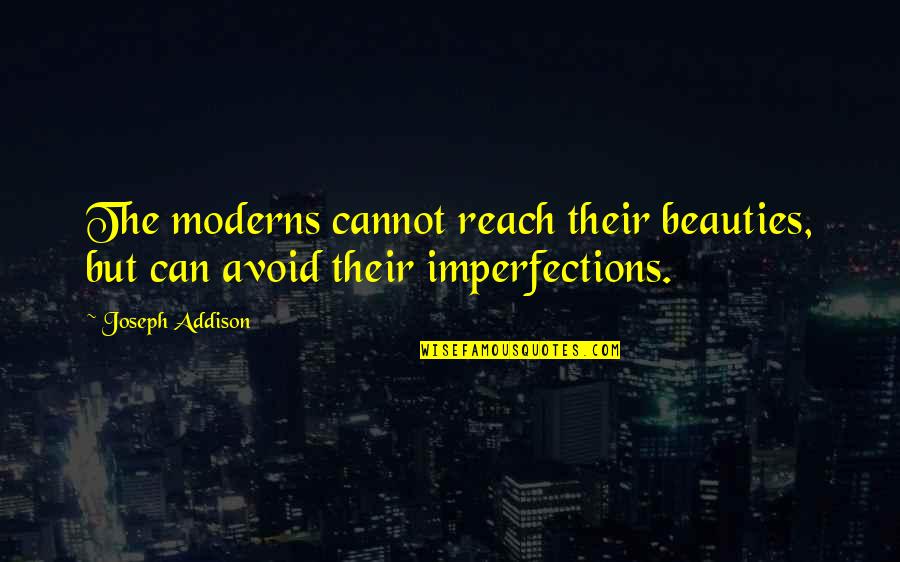 Murch Quotes By Joseph Addison: The moderns cannot reach their beauties, but can