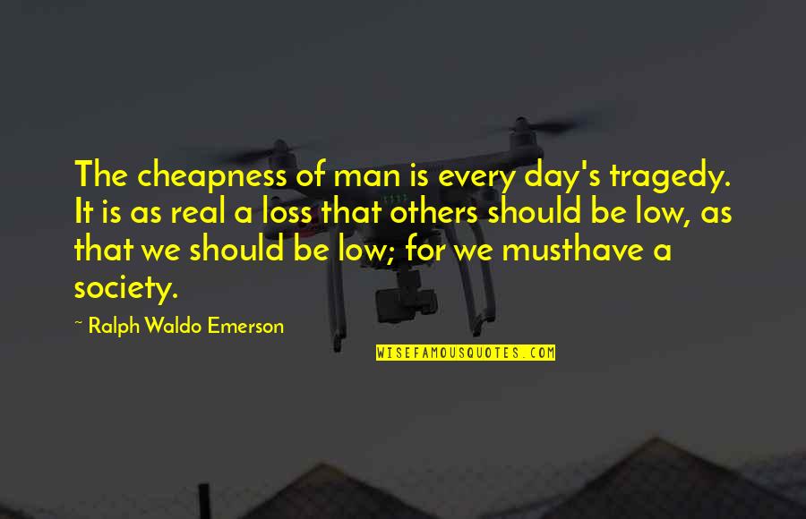 Murchies Smog Quotes By Ralph Waldo Emerson: The cheapness of man is every day's tragedy. Murchies Smog Quotes By Ralph Waldo Emerson: The cheapness of man is every day's tragedy.