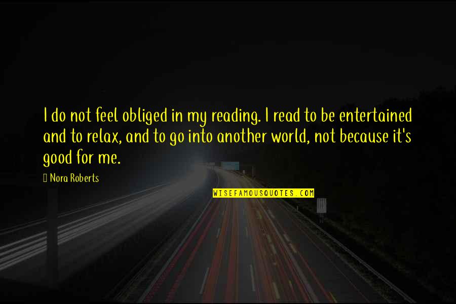 Murchison Isd Quotes By Nora Roberts: I do not feel obliged in my reading. Murchison Isd Quotes By Nora Roberts: I do not feel obliged in my reading.